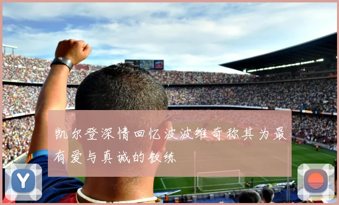 凯尔登深情回忆波波维奇称其为最有爱与真诚的教练
