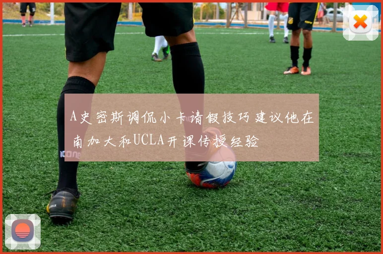 A史密斯调侃小卡请假技巧建议他在南加大和UCLA开课传授经验